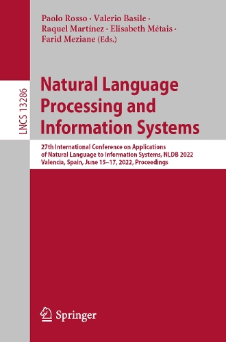 Natural Language Processing and Information Systems: 27th International Conference on Applications of Natural Language to Information Systems, NLDB 2022, Valencia, Spain, June 15-17, 2022, Proceedings. 1st ed. 2022