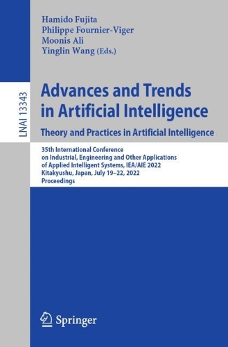 Advances and Trends in Artificial Intelligence. Theory and Practices in Artificial Intelligence: 35th International Conference on Industrial, Engineering and Other Applications of Applied Intelligent Systems, IEA/AIE 2022, Kitakyushu, Japan, July 19-22, 2022, Proceedings. 1st ed. 2022