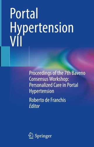 Portal Hypertension VII: Proceedings of the 7th Baveno Consensus Workshop: Personalized Care in Portal Hypertension. 2022 ed.