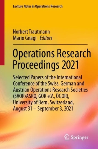 Operations Research Proceedings 2021: Selected Papers of the International Conference of the Swiss, German and Austrian Operations Research Societies (SVOR/ASRO, GOR e.V., OEGOR), University of Bern, Switzerland, August 31 - September 3, 2021. 1st ed. 2022