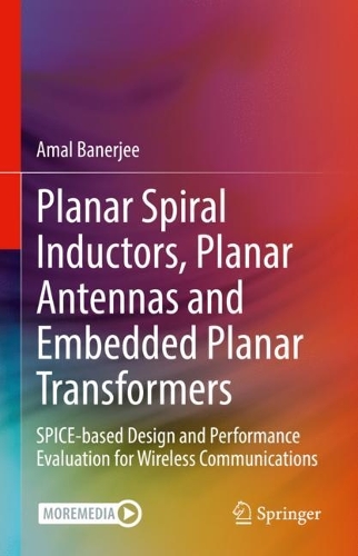 Planar Spiral Inductors, Planar Antennas and Embedded Planar Transformers: SPICE-based Design and Performance Evaluation for Wireless Communications. 2023 ed.