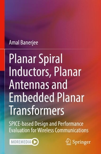 Planar Spiral Inductors, Planar Antennas and Embedded Planar Transformers: SPICE-based Design and Performance Evaluation for Wireless Communications. 2023 ed.