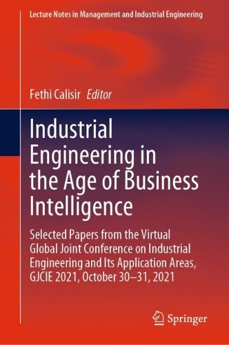Industrial Engineering in the Age of Business Intelligence: Selected Papers from the Virtual Global Joint Conference on Industrial Engineering and Its Application Areas, GJCIE 2021, October 30-31, 2021. 2023 ed.