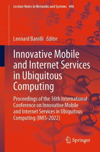 Innovative Mobile and Internet Services in Ubiquitous Computing: Proceedings of the 16th International Conference on Innovative Mobile and Internet Services in Ubiquitous Computing (IMIS-2022). 1st ed. 2022