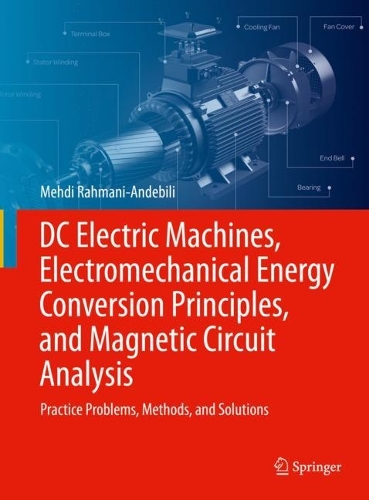 DC Electric Machines, Electromechanical Energy Conversion Principles, and Magnetic Circuit Analysis: Practice Problems, Methods, and Solutions. 2022 ed.