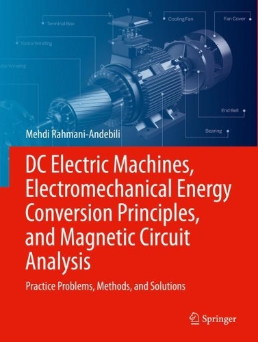 DC Electric Machines, Electromechanical Energy Conversion Principles, and Magnetic Circuit Analysis: Practice Problems, Methods, and Solutions. 2022 ed.