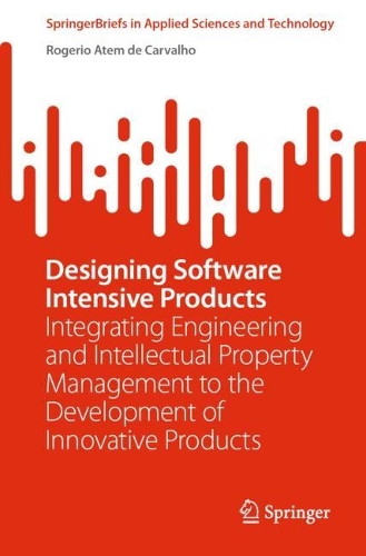 Designing Software Intensive Products: Integrating Engineering and Intellectual Property Management to the Development of Innovative Products. 1st ed. 2023