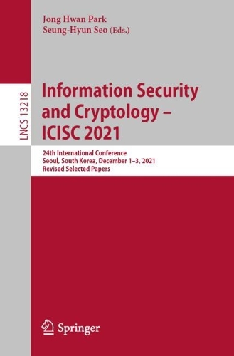 Information Security and Cryptology - ICISC 2021: 24th International Conference, Seoul, South Korea, December 1-3, 2021, Revised Selected Papers. 1st ed. 2022