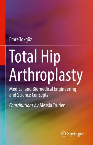 Total Hip Arthroplasty: Medical and Biomedical Engineering and Science Concepts. 1st ed. 2023