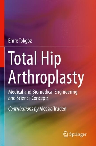 Total Hip Arthroplasty: Medical and Biomedical Engineering and Science Concepts. 2023 ed.