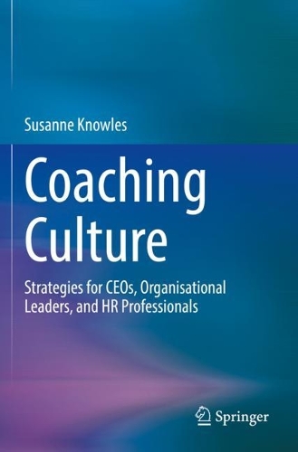 Coaching Culture: Strategies for CEOs, Organisational Leaders, and HR Professionals. 2022 ed.