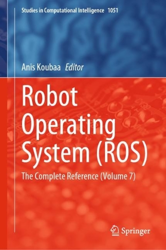 Robot Operating System (ROS): The Complete Reference (Volume 7). 2023 ed.
