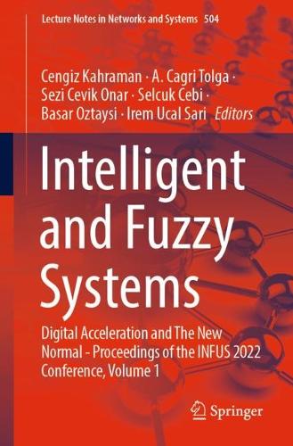 Intelligent and Fuzzy Systems: Digital Acceleration and The New Normal - Proceedings of the INFUS 2022 Conference, Volume 1. 1st ed. 2022