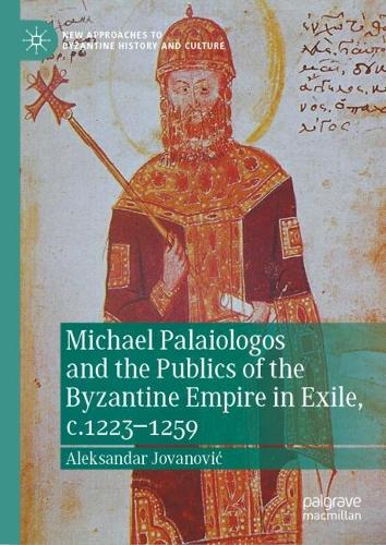 Michael Palaiologos and the Publics of the Byzantine Empire in Exile, c.1223-1259.