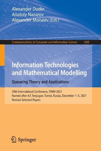 Information Technologies and Mathematical Modelling. Queueing Theory and Applications: 20th International Conference, ITMM 2021, Named after A.F. Terpugov, Tomsk, Russia, December 1-5, 2021, Revised Selected Papers. 1st ed. 2022