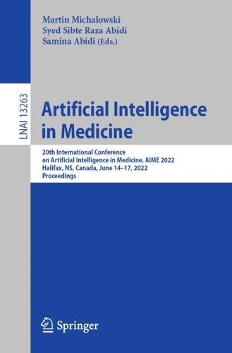Artificial Intelligence in Medicine: 20th International Conference on Artificial Intelligence in Medicine, AIME 2022, Halifax, NS, Canada, June 14-17, 2022, Proceedings. 1st ed. 2022