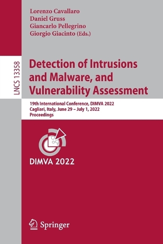 Detection of Intrusions and Malware, and Vulnerability Assessment: 19th International Conference, DIMVA 2022, Cagliari, Italy, June 29 -July 1, 2022, Proceedings. 1st ed. 2022