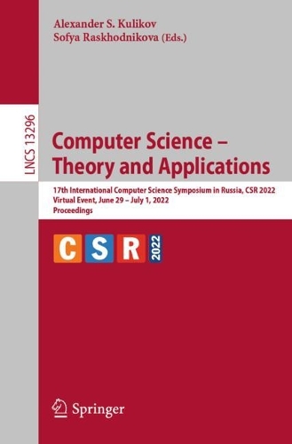 Computer Science - Theory and Applications: 17th International Computer Science Symposium in Russia, CSR 2022, Virtual Event, June 29 - July 1, 2022, Proceedings. 1st ed. 2022