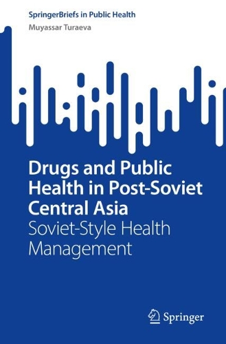 Drugs and Public Health in Post-Soviet Central Asia: Soviet-Style Health Management. 1st ed. 2022