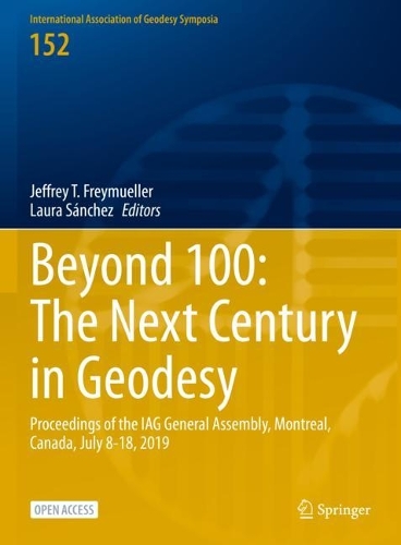 Beyond 100: The Next Century in Geodesy: Proceedings of the IAG General Assembly, Montreal, Canada, July 8-18, 2019. 1st ed. 2023