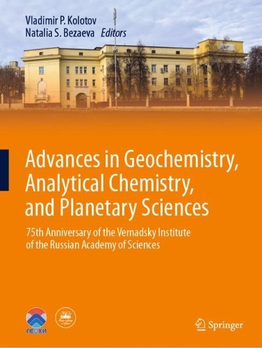 Advances in Geochemistry, Analytical Chemistry, and Planetary Sciences: 75th Anniversary of the Vernadsky Institute of the Russian Academy of Sciences. 2023 ed.
