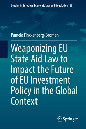 Weaponizing EU State Aid Law to Impact the Future of EU Investment Policy in the Global Context.