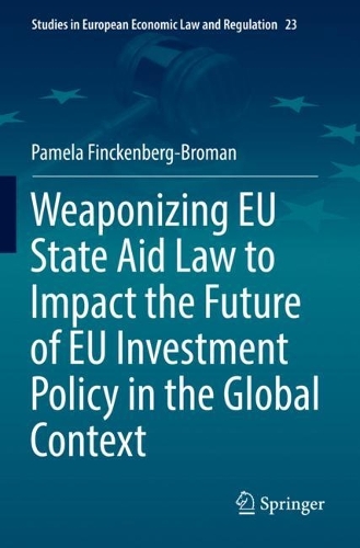 Weaponizing EU State Aid Law to Impact the Future of EU Investment Policy in the Global Context. 2022 ed.