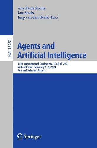 Agents and Artificial Intelligence: 13th International Conference, ICAART 2021, Virtual Event, February 4-6, 2021, Revised Selected Papers. 1st ed. 2022