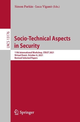 Socio-Technical Aspects in Security: 11th International Workshop, STAST 2021, Virtual Event, October 8, 2021, Revised Selected Papers. 1st ed. 2022