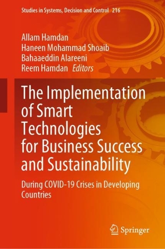 The Implementation of Smart Technologies for Business Success and Sustainability: During COVID-19 Crises in Developing Countries. 2023 ed.