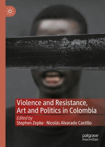 Violence and Resistance, Art and Politics in Colombia.