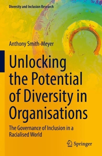 Unlocking the Potential of Diversity in Organisations: The Governance of Inclusion in a Racialised World. 2022 ed.