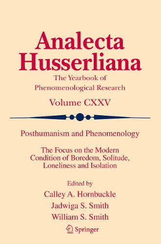Posthumanism and Phenomenology: The Focus on the Modern Condition of Boredom, Solitude, Loneliness and Isolation. 2023 ed.