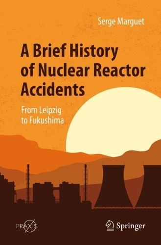 A Brief History of Nuclear Reactor Accidents: From Leipzig to Fukushima. 1st ed. 2022