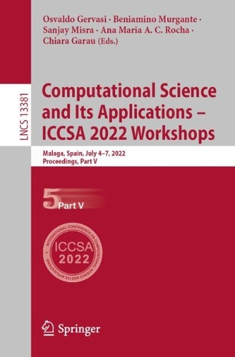 Computational Science and Its Applications - ICCSA 2022 Workshops: Malaga, Spain, July 4-7, 2022, Proceedings, Part V. 1st ed. 2022