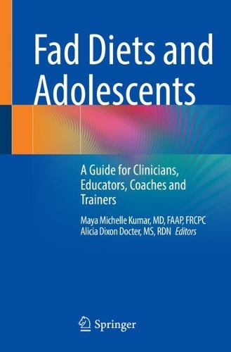 Fad Diets and Adolescents: A Guide for Clinicians, Educators, Coaches and Trainers. 1st ed. 2023