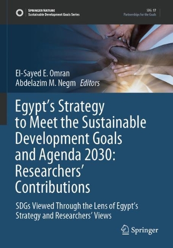Egypt's Strategy to Meet the Sustainable Development Goals and Agenda 2030: Researchers' Contributions: SDGs Viewed Through the Lens of Egypt's Strategy and Researchers' Views. 2022 ed.