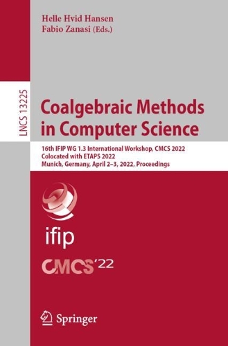Coalgebraic Methods in Computer Science: 16th IFIP WG 1.3 International Workshop, CMCS 2022, Colocated with ETAPS 2022, Munich, Germany, April 2-3, 2022, Proceedings. 1st ed. 2022
