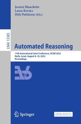 Automated Reasoning: 11th International Joint Conference, IJCAR 2022, Haifa, Israel, August 8-10, 2022, Proceedings. 1st ed. 2022