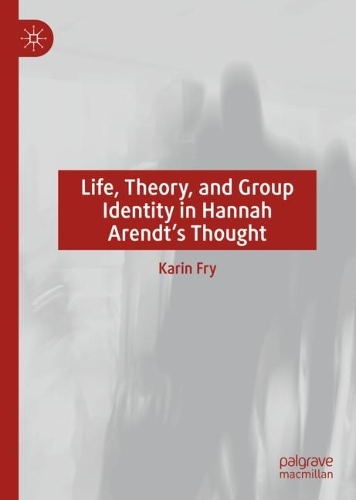 Life, Theory, and Group Identity in Hannah Arendt's Thought.