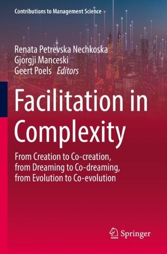 Facilitation in Complexity: From Creation to Co-creation, from Dreaming to Co-dreaming, from Evolution to Co-evolution. 2023 ed.
