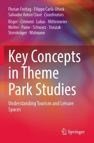 Key Concepts in Theme Park Studies: Understanding Tourism and Leisure Spaces. 2023 ed.