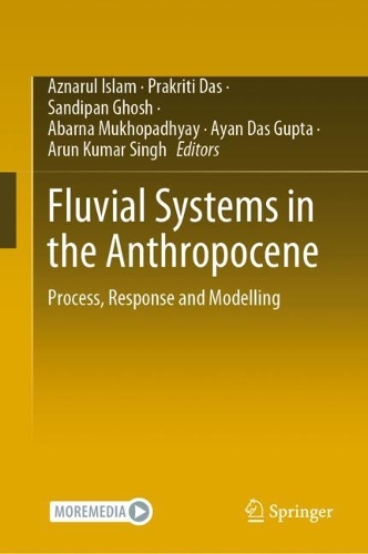 Fluvial Systems in the Anthropocene: Process, Response and Modelling. 2022 ed.