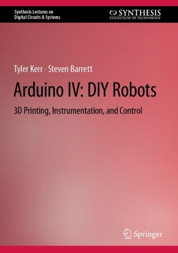 Arduino IV: DIY Robots: 3D Printing, Instrumentation, and Control. 2022 ed.