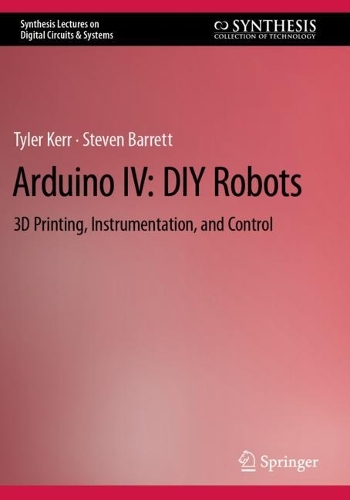 Arduino IV: DIY Robots: 3D Printing, Instrumentation, and Control. 2022 ed.