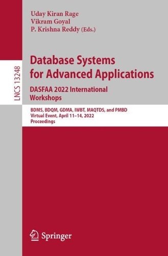 Database Systems for Advanced Applications. DASFAA 2022 International Workshops: BDMS, BDQM, GDMA, IWBT, MAQTDS, and PMBD, Virtual Event, April 11-14, 2022, Proceedings. 1st ed. 2022