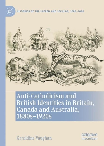 Anti-Catholicism and British Identities in Britain, Canada and Australia, 1880s-1920s.
