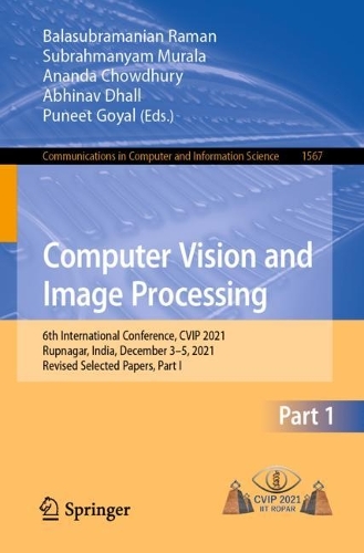 Computer Vision and Image Processing: 6th International Conference, CVIP 2021, Rupnagar, India, December 3-5, 2021, Revised Selected Papers, Part I. 1st ed. 2022