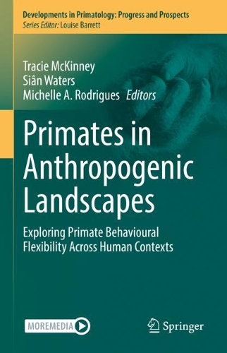 Primates in Anthropogenic Landscapes: Exploring Primate Behavioural Flexibility Across Human Contexts. 2023 ed.