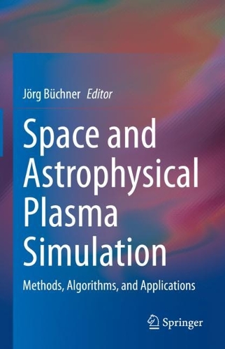 Space and Astrophysical Plasma Simulation: Methods, Algorithms, and Applications. 2023 ed.